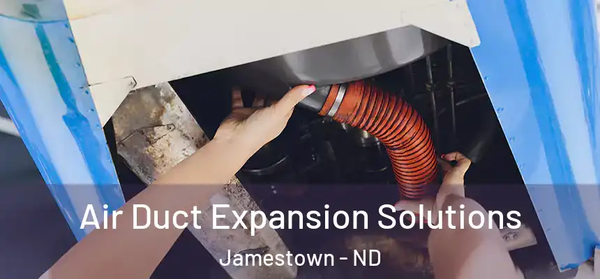  Air Duct Expansion Solutions Jamestown - ND