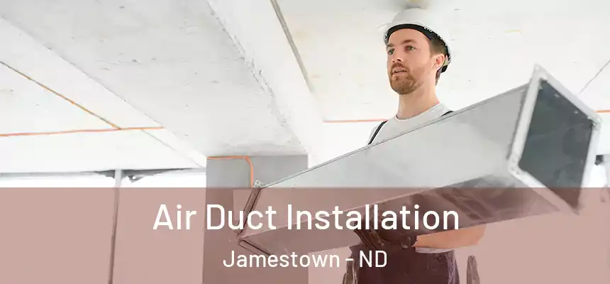  Air Duct Installation Jamestown - ND