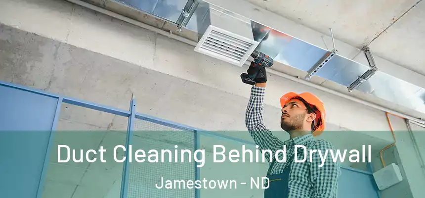 Duct Cleaning Behind Drywall Jamestown - ND