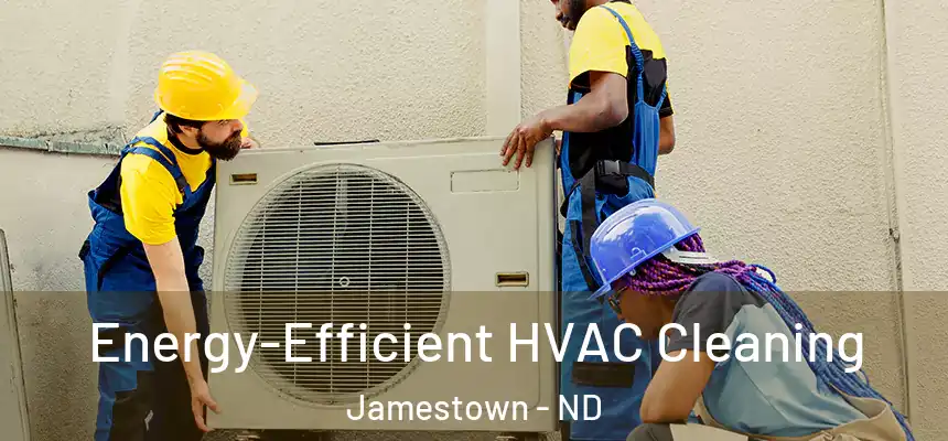  Energy-Efficient HVAC Cleaning Jamestown - ND