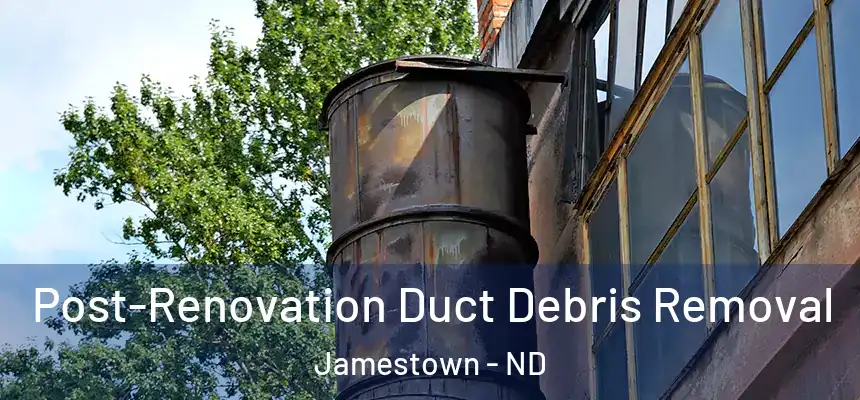  Post-Renovation Duct Debris Removal Jamestown - ND