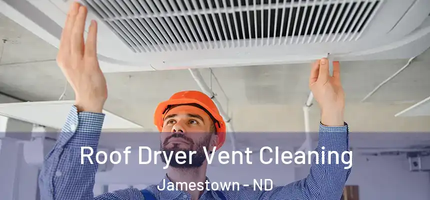 Roof Dryer Vent Cleaning Jamestown - ND